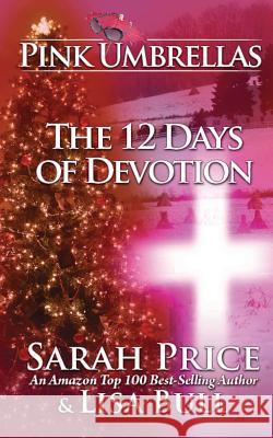 Pink Umbrellas: The 12 Days of Devotion Sarah Price Lisa Bull 9781494352356 Createspace