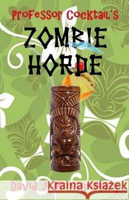 Professor Cocktail's Zombie Horde: Recipes for the World's Most Lethal Drink David J. Montgomery 9781494352806 Createspace