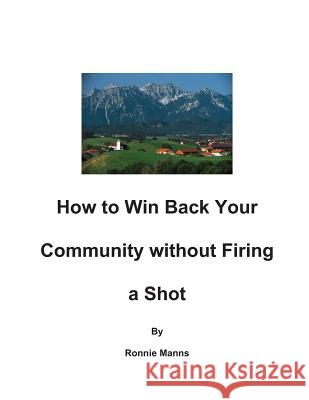 How to Win Back your Community Without Firing a Shot Manns, Ronnie 9781494353391 Createspace