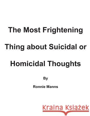 The Frightening Thing about Suicidal and Homicidal Thoughts Ronnie Manns 9781494353452 Createspace