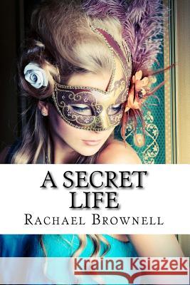 A Secret Life Rachael Brownell 9781494354978 Createspace