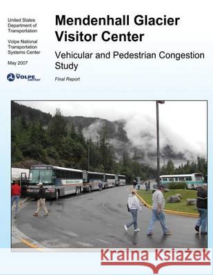 Mendenhall Glacier Visitor Center: Vehicular and Pedestrian Congestion Study Volpe National Transportation Systems Ce 9781494356491 Createspace