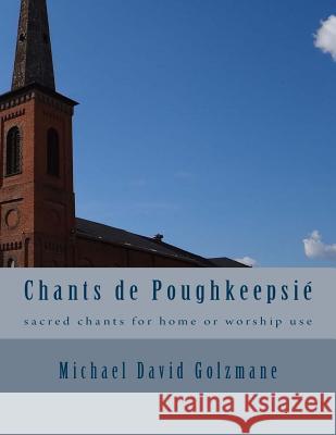 Chants de Poughkeepsie Michael David Golzmane 9781494356637 Createspace