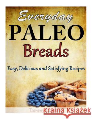 Everyday Paleo Breads: Easy, Delicious and Satisfying Recipes Tammy Lambert 9781494358679 Createspace