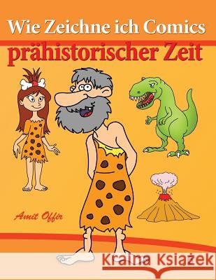 Wie Zeichne Ich Comics - Prähistorischer Zeit: Zeichnen Bücher: Zeichnen Für Anfänger Bücher Offir, Amit 9781494359898