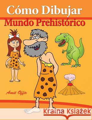 Cómo Dibujar: Mundo Prehistórico: Libros de Dibujo Offir, Amit 9781494359911