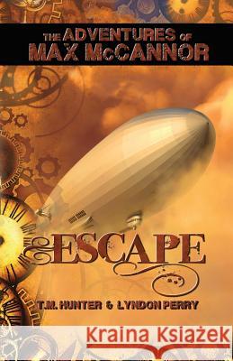 Escape: The Adventures of Max McCannor Lyndon Perry T. M. Hunter 9781494360948 Createspace