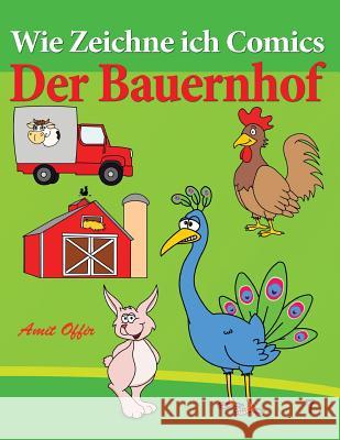 Wie Zeichne Ich Comics - Der Bauernhof: Zeichnen Bücher: Zeichnen Für Anfänger Bücher Offir, Amit 9781494361396