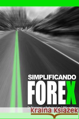 Simplificando Forex: De Principiante a Profesional en 3000 palabras Villegas Delgado, Diego Jose 9781494361617
