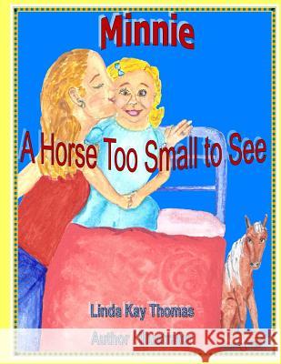 Minnie: A Horse Too Small to See Linda Kay Thomas Linda Kay Thomas 9781494361754 Createspace