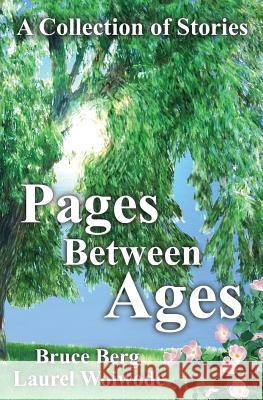 Pages Between Ages: A Collection of Stories Bruce Berg Laurel Woiwode 9781494362218