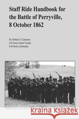 Staff Ride Handbook for the Battle of Perryville, 8 October 1862 Dr Robert S. Cameron 9781494363079