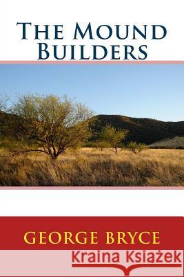 The Mound Builders George Bryce 9781494363178