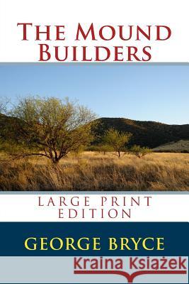 The Mound Builders - Large Print Edition George Bryce 9781494363390