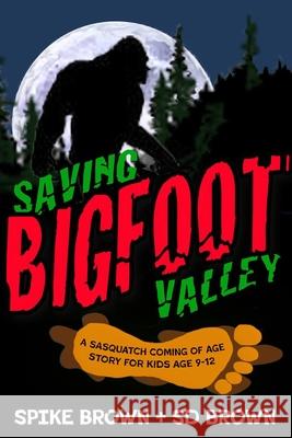 Saving Bigfoot Valley Spike Brown 9781494364137 Createspace