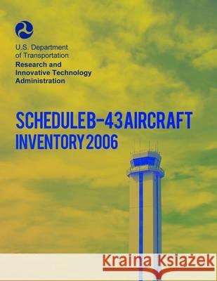 Schedule B-43 Aircraft Inventory-2006 U. S. Department of Transportation 9781494367206 Createspace