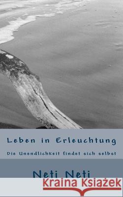 Leben in Erleuchtung: Die Unendlichkeit findet sich selbst Neti, Neti 9781494367688 Createspace