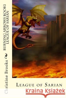 Burning Arrows Book 1: League of Sarian Christine Brooks 9781494367824 Createspace