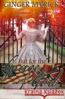 But for the Grace of God: A Novel of Compassion in a Time of War Ginger Myrick 9781494368067