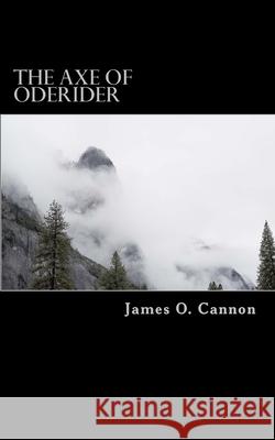 The Axe of Oderider: Book II of the Severed Prophecy James O. Cannon 9781494369552