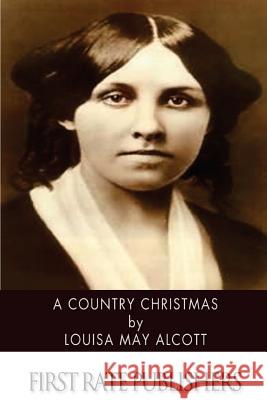 A Country Christmas Louisa May Alcott 9781494370381 Createspace
