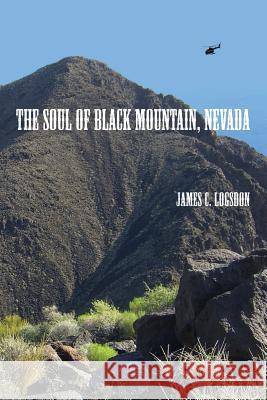 The Soul of Black Mountain, Nevada James C. Logsdon 9781494370602