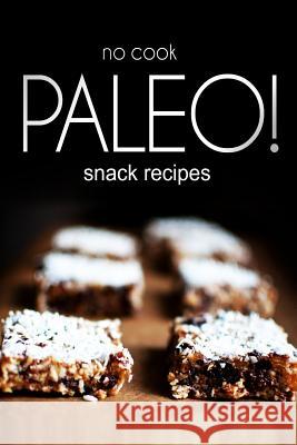 No-Cook Paleo! - Snack Recipes Ben Plus Publishing 9781494371388 Createspace