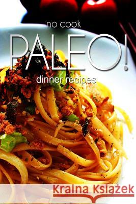 No-Cook Paleo! - Dinner Recipes Ben Plus Publishing 9781494371500 Createspace