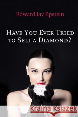 Have You Ever Tried to Sell a Diamond?: And other Investigations of the Diamond Trade Epstein, Edward Jay 9781494372217 Createspace