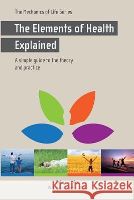 The Elements of Health Explained Peter J. Levine Dr Ursula Rustler 9781494372613