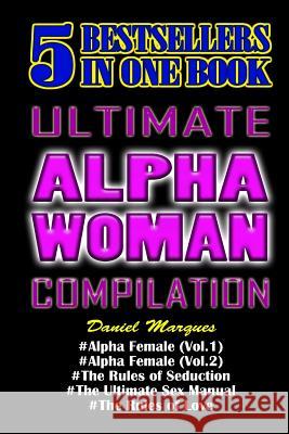 Ultimate Alpha Woman Compilation: 5 Bestsellers in One Book Daniel Marques 9781494373443 Createspace