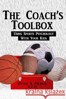 The Coach's Toolbox: Using Sports Psychology With Your Kids Mawhinney, Daniel J. 9781494374778 Createspace