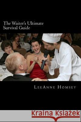 The Waiter's Ultimate Survival Guide: Essential Customer Service Survival Techniques For Waiters Homsey, Leeanne 9781494374907