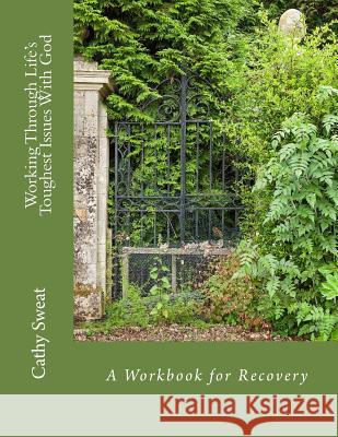 Working Through Life's Toughest Issues With God: A Workbook for Recovery Sweat, Cathy 9781494376192 Createspace