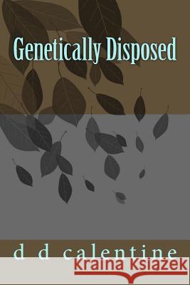 Genetically Disposed d. d. Calentine 9781494376321 Createspace