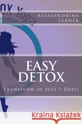 Easy Detox: Transform in just 7 days! Lerner, Alessandrina 9781494376918