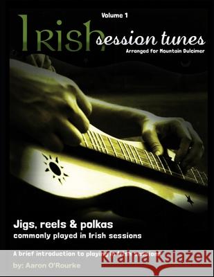 Irish Session Tunes (For Dulcimer), Volume 1 Aaron O'Rourke 9781494377311 Createspace Independent Publishing Platform