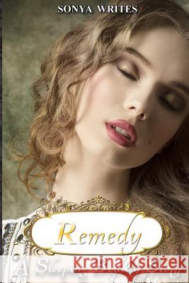 Remedy - a Sleeping Beauty story (Fairy Tales Retold) Writes, Sonya 9781494379094