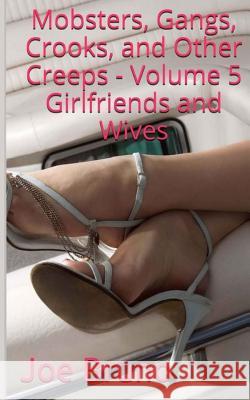 Mobsters, Gangs, Crooks and Other Creeps: Volume 5: Girlfriends and Wives Joe Bruno 9781494379957 Createspace