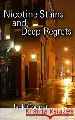 Nicotine Stains and Deep Regrets Jack Cooper 9781494382254 Createspace