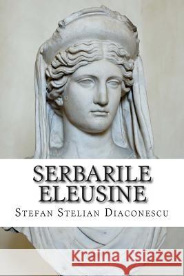 Serbarile Eleusine Stefan Stelian Diaconescu 9781494385125 Createspace