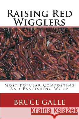 Raising Red Wigglers: Most Popular Composting And Panfishing Worm Galle, Bruce 9781494385705 Createspace