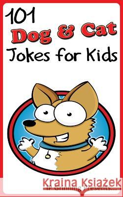 101 Dog and Cat Jokes for Kids: Joke Books for Kids I. P. Grinning I. P. Factly 9781494386177 Createspace