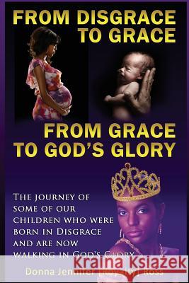 From Disgrace to Grace: From Grace to God's Glory Donna Jennifer [Royalty] Ross 9781494387495 Createspace