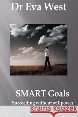 Smart Goals: Succeeding without willpower West, Eva 9781494387662