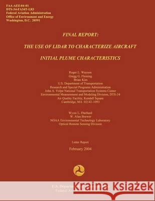 Final Report: The Use of Lidar to Characterize Aircraft Initial Plume Characterics Roger L. Wayson Gregg G. Fleming Brian Kim 9781494388201 Createspace