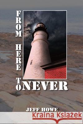 From Here to Never Jeff Howe 9781494388669 Createspace