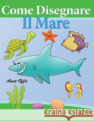 Come Disegnare - Il Mare: Disegno Per Bambini: Imparare a Disegnare Amit Offir Amit Offir 9781494388829 Createspace