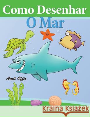 Como Desenhar: O Mar: Livros Infantis Amit Offir Amit Offir 9781494388867 Createspace