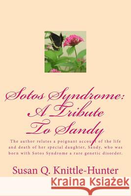 Sotos Syndrome: A Tribute to Sandy Susan Q. Knittle-Hunter Calvin Hunter 9781494389338 Createspace